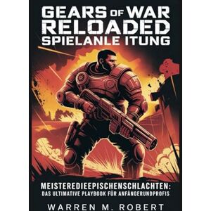 Robert, Warren M. Gears of War: Reloaded-Spielanleitung: Meistere die epischen Schlachten: Das ultimative Playbook für Anfänger und Profis Robert, Warren M. Gears of War: Reloaded-Spielanleitung: Meistere die epischen Schlachten: Das ultimative Playbook für Anfänger und Profis