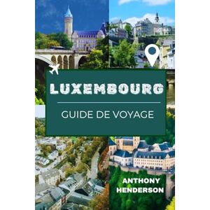 Henderson, Anthony LUXEMBOURG GUIDE DE VOYAGE 2026: Votre guide ultime de l'histoire, de la culture et de l'aventure au cœur de l'Europe Henderson, Anthony LUXEMBOURG GUIDE DE VOYAGE 2026: Votre guide ultime de l'histoire, de la culture et de l'aventure au cœur de l'Europe