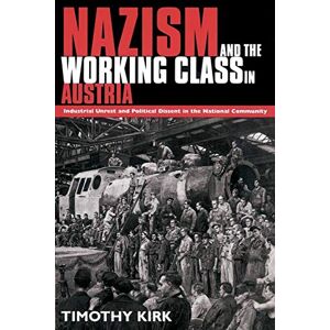 Kirk Nazism and the Working Class in Austria: Industrial Unrest and Political Dissent in the 'National Community' Kirk Nazism and the Working Class in Austria: Industrial Unrest and Political Dissent in the 'National Community'