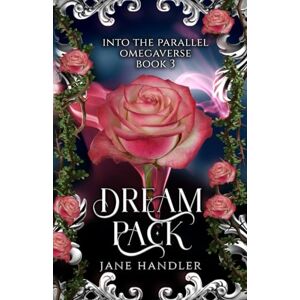 Handler, Jane Dream Pack: A Why Choose Omegaverse Fated Mates Romance: A Why Choose Omegaverse Romance: 3 (Into The Parallel Omegaverse) Handler, Jane Dream Pack: A Why Choose Omegaverse Fated Mates Romance: A Why Choose Omegaverse Romance: 3 (Into The Parallel Omegaverse)
