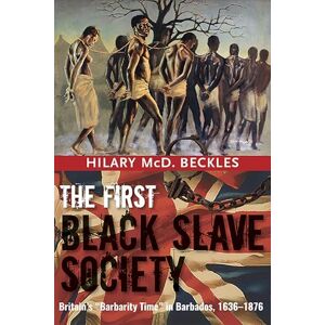 Beckles, Hilary The First Black Slave Society: Britain's Barbados, 1636-1876 Beckles, Hilary The First Black Slave Society: Britain's Barbados, 1636-1876