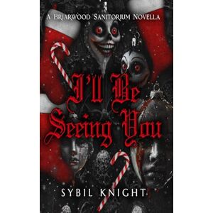 Knight, Sybil I'll Be Seeing You: A Briarwood Sanitorium Novella: Holiday Edition: A Briarwood Sanitorium Novella Knight, Sybil I'll Be Seeing You: A Briarwood Sanitorium Novella: Holiday Edition: A Briarwood Sanitorium Novella