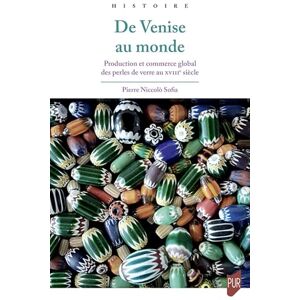 Sofia, Pierre Niccolò De Venise au monde: Production et commerce global des perles de verre au XVIIIe siècle Sofia, Pierre Niccolò De Venise au monde: Production et commerce global des perles de verre au XVIIIe siècle