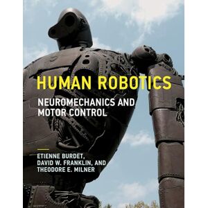 Burdet, Etienne Human Robotics: Neuromechanics and Motor Control (The MIT Press) Burdet, Etienne Human Robotics: Neuromechanics and Motor Control (The MIT Press)