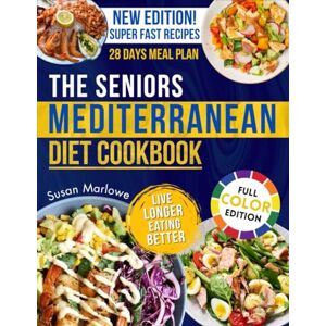 Marlowe, Susan The Seniors Mediterranean Diet Cookbook: A Scientifically Proven Guide for Seniors Over 60 with A 28-Day Meal Plan to Enhance Weight Loss, Mobility and Longevity without Renouncing the Food you Love Marlowe, Susan The Seniors Mediterranean Diet Cookbook: A Scientifically Proven Guide for Seniors Over 60 with A 28-Day Meal Plan to Enhance Weight Loss, Mobility and Longevity without Renouncing the Food you Love