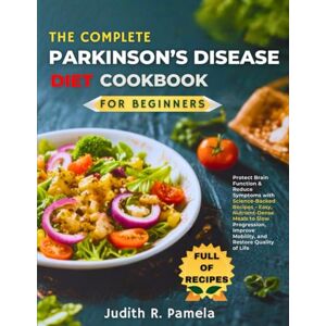 Pamela, Judith R. THE COMPLETE PARKINSON’S DISEASE DIET COOKBOOK FOR BEGINNERS: Protect Brain Function & Reduce Symptoms with Science-Backed Recipes Easy, ... Improve Mobility, and Restore Quality of Life Pamela, Judith R. THE COMPLETE PARKINSON’S DISEASE DIET COOKBOOK FOR BEGINNERS: Protect Brain Function & Reduce Symptoms with Science-Backed Recipes Easy, ... Improve Mobility, and Restore Quality of Life