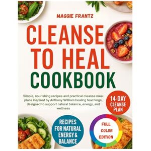 FRANTZ, MAGGIE CLEANSE TO HEAL COOKBOOK: Simple, nourishing recipes and practical cleanse meal plans inspired by Anthony William healing teachings, designed to support natural balance, energy, and wellness FRANTZ, MAGGIE CLEANSE TO HEAL COOKBOOK: Simple, nourishing recipes and practical cleanse meal plans inspired by Anthony William healing teachings, designed to support natural balance, energy, and wellness