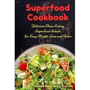 Grey, Alissa Noel Superfood Cookbook: Delicious Clean Eating Superfood Salads for Easy Weight Loss and Detox: Healthy Superfood Recipes for Busy People on a Budget (Nutrition and Health) Grey, Alissa Noel Superfood Cookbook: Delicious Clean Eating Superfood Salads for Easy Weight Loss and Detox: Healthy Superfood Recipes for Busy People on a Budget (Nutrition and Health)