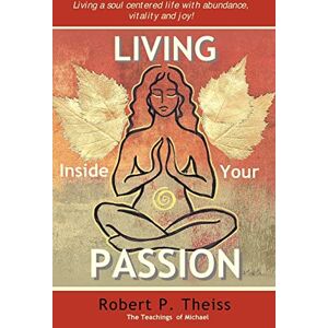 Theiss, Robert P Living Inside Your Passion Theiss, Robert P Living Inside Your Passion