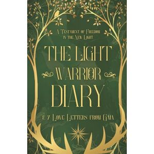 Angell, Linn The Light Warrior Diary & 7 Love Letters from Gaia: A Testament of Freedom in the New Light Angell, Linn The Light Warrior Diary & 7 Love Letters from Gaia: A Testament of Freedom in the New Light