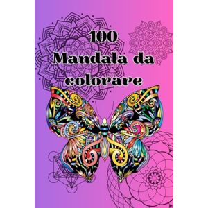 Bloom, Arya 100 Mandala da colorare 100 Mandalas to Color: Un Viaggio di Creatività, Relax e Benessere Interiore A Journey of Creativity, Relaxation, and Inner Peace (Color Art Therapy) Bloom, Arya 100 Mandala da colorare 100 Mandalas to Color: Un Viaggio di Creatività, Relax e Benessere Interiore A Journey of Creativity, Relaxation, and Inner Peace (Color Art Therapy)