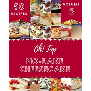 C. Palumbo, Eric Oh! Top 50 No-Bake Cheesecake Recipes Volume 2: Best No-Bake Cheesecake Cookbook for Dummies C. Palumbo, Eric Oh! Top 50 No-Bake Cheesecake Recipes Volume 2: Best No-Bake Cheesecake Cookbook for Dummies