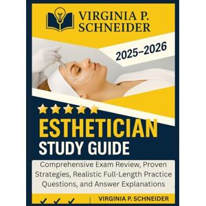 SCHNEIDER, VIRGINIA P Esthetician Study Guide 2025-2026: Comprehensive Exam Review, Proven Strategies, Realistic Full-Length Practice Questions, and Answer Explanations SCHNEIDER, VIRGINIA P Esthetician Study Guide 2025-2026: Comprehensive Exam Review, Proven Strategies, Realistic Full-Length Practice Questions, and Answer Explanations