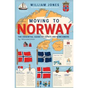 Jones, William Moving to Norway: The Essential Guide for Expats and Newcomers Jones, William Moving to Norway: The Essential Guide for Expats and Newcomers