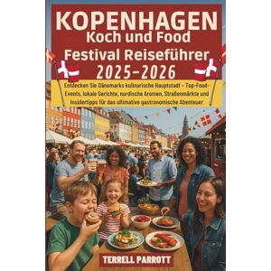 parrott, Terrell KOPENHAGEN Koch und Food Festival Reiseführer 2025–2026: Entdecken Sie Dänemarks kulinarische Hauptstadt – Top-Food-Events, lokale Gerichte, nordische ... für das ultimative gastronomische Abenteuer parrott, Terrell KOPENHAGEN Koch und Food Festival Reiseführer 2025–2026: Entdecken Sie Dänemarks kulinarische Hauptstadt – Top-Food-Events, lokale Gerichte, nordische ... für das ultimative gastronomische Abenteuer
