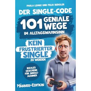 Lemke, Paula Der Single-Code Männer Edition – 101 geniale Wege im Alltagswahnsinn kein frustrierter Single zu werden: Ein humorvoller Guide durch Dating,Drama & ... Ideales Geschenk für Single-Männer (.) Lemke, Paula Der Single-Code Männer Edition – 101 geniale Wege im Alltagswahnsinn kein frustrierter Single zu werden: Ein humorvoller Guide durch Dating,Drama & ... Ideales Geschenk für Single-Männer (.)