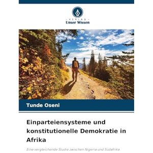 Oseni, Tunde Einparteiensysteme und konstitutionelle Demokratie in Afrika: Eine vergleichende Studie zwischen Nigeria und Südafrika Oseni, Tunde Einparteiensysteme und konstitutionelle Demokratie in Afrika: Eine vergleichende Studie zwischen Nigeria und Südafrika