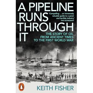 Fisher, Keith A Pipeline Runs Through It: The Story of Oil from Ancient Times to the First World War Fisher, Keith A Pipeline Runs Through It: The Story of Oil from Ancient Times to the First World War