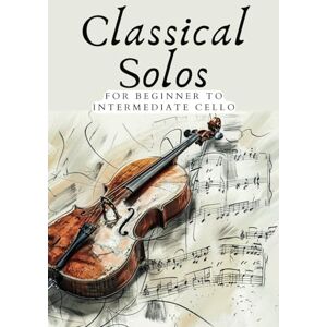 Rinaudo, Daniel CLASSICAL SOLOS FOR BEGINNER CELLO: 20 BEAUTIFUL CLASSIC WORKS FOR BEGINNER TO INTERMEDIATE CELLO (First Steps with Cello: Beginner Music Series) Rinaudo, Daniel CLASSICAL SOLOS FOR BEGINNER CELLO: 20 BEAUTIFUL CLASSIC WORKS FOR BEGINNER TO INTERMEDIATE CELLO (First Steps with Cello: Beginner Music Series)