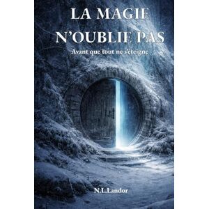 Landor, N.L. La magie n’oublie pas: Avant que tout ne s’éteigne Landor, N.L. La magie n’oublie pas: Avant que tout ne s’éteigne