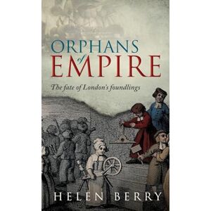 Berry, Helen Orphans of Empire: The Fate of London's Foundlings Berry, Helen Orphans of Empire: The Fate of London's Foundlings