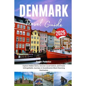 Federico, Emilio DENMARK TRAVEL GUIDE 2025: Explore Hidden Gems, Uncover Local Culture, and Create Unforgettable Journeys in Scandinavia’s Most Charming Destination Federico, Emilio DENMARK TRAVEL GUIDE 2025: Explore Hidden Gems, Uncover Local Culture, and Create Unforgettable Journeys in Scandinavia’s Most Charming Destination