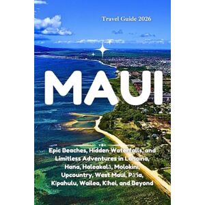 Jonah, Dave R. MAUI TRAVEL GUIDE 2026: Epic Beaches, Hidden Waterfalls, and Limitless Adventures in Lahaina, Hana, Haleakalā, Molokini, Upcountry, West Maui, Pā‘ia, Kīpahulu, Wailea, Kīhei, and Beyond Jonah, Dave R. MAUI TRAVEL GUIDE 2026: Epic Beaches, Hidden Waterfalls, and Limitless Adventures in Lahaina, Hana, Haleakalā, Molokini, Upcountry, West Maui, Pā‘ia, Kīpahulu, Wailea, Kīhei, and Beyond