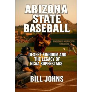 Johns, Bill Arizona State Baseball: Desert Kingdom and the Legacy of NCAA Superstars (The Diamond Republic: College Baseball and the American Imagination) Johns, Bill Arizona State Baseball: Desert Kingdom and the Legacy of NCAA Superstars (The Diamond Republic: College Baseball and the American Imagination)