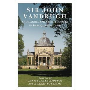 Sir John Vanbrugh and Landscape Architecture in Baroque England Sir John Vanbrugh and Landscape Architecture in Baroque England