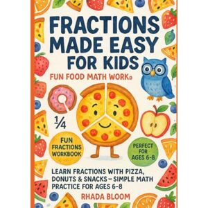 Bloom, Rhada Fractions Made Easy for Kids – Fun Food Math Workbook: Learn Fractions with Pizza, Donuts & Snacks – Simple Math Practice for Ages 6–8 Bloom, Rhada Fractions Made Easy for Kids – Fun Food Math Workbook: Learn Fractions with Pizza, Donuts & Snacks – Simple Math Practice for Ages 6–8