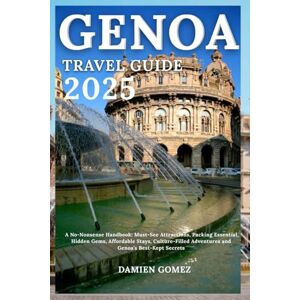 Gomez, Damien Genoa Travel Guide 2025: A No-Nonsense Handbook: Must-See Attractions, Packing Essential, Hidden Gems, Affordable Stays, Culture-Filled Adventures and Genoa’s Best-Kept Secrets Gomez, Damien Genoa Travel Guide 2025: A No-Nonsense Handbook: Must-See Attractions, Packing Essential, Hidden Gems, Affordable Stays, Culture-Filled Adventures and Genoa’s Best-Kept Secrets
