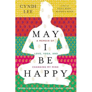 Lee May I Be Happy: A Memoir of Love, Yoga, and Changing My Mind Lee May I Be Happy: A Memoir of Love, Yoga, and Changing My Mind
