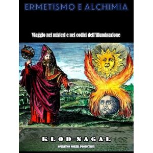 Nagal, Klod ERMETISMO E ALCHIMIA: Viaggio nei misteri e nei codici dell’illuminazione Nagal, Klod ERMETISMO E ALCHIMIA: Viaggio nei misteri e nei codici dell’illuminazione