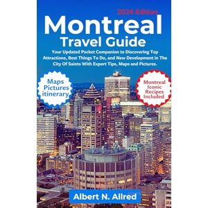 N. Allred, Albert Montreal Travel Guide 2024: Your Updated Pocket Companion to Discovering Top Attractions, Best Things to Do, and New Developments in The City of ... Maps and Pictures (Newly Updated Guidebooks) N. Allred, Albert Montreal Travel Guide 2024: Your Updated Pocket Companion to Discovering Top Attractions, Best Things to Do, and New Developments in The City of ... Maps and Pictures (Newly Updated Guidebooks)