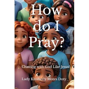 Motes Doty, Lady Kimberly How do I Pray?: Chatting with God Like Jesus! (Discovering God’s Love) Motes Doty, Lady Kimberly How do I Pray?: Chatting with God Like Jesus! (Discovering God’s Love)