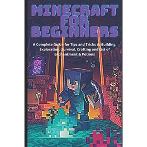 Fring, John Minecraft for Beginners: A Complete Guide for Tips and Tricks to Building, Exploration, Survival, Crafting and List of Enchantment & Potions Fring, John Minecraft for Beginners: A Complete Guide for Tips and Tricks to Building, Exploration, Survival, Crafting and List of Enchantment & Potions