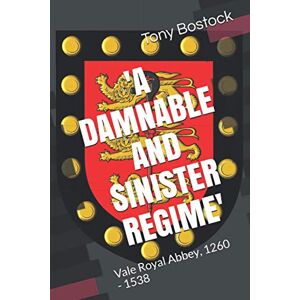 Bostock, Tony 'A DAMNABLE AND SINISTER REGIME': Vale Royal Abbey, 1260 1538 Bostock, Tony 'A DAMNABLE AND SINISTER REGIME': Vale Royal Abbey, 1260 1538