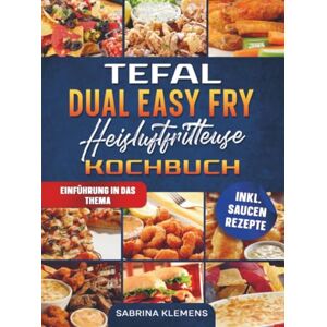 Klemens, Sabrina Tefal Dual Easy Fry Heißluftfritteuse Kochbuch: Mit vielen einfachen und leckeren Rezepten für die ganze Familie Klemens, Sabrina Tefal Dual Easy Fry Heißluftfritteuse Kochbuch: Mit vielen einfachen und leckeren Rezepten für die ganze Familie