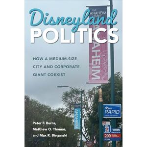Peter F. Burns Disneyland Politics: How a Medium-Size City and Corporate Giant Coexist (Urban Life, Landscape and Policy) Peter F. Burns Disneyland Politics: How a Medium-Size City and Corporate Giant Coexist (Urban Life, Landscape and Policy)