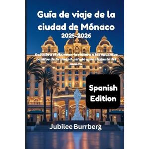 Burrberg, Jubilee Guía de viaje de la ciudad de Mónaco 2025-2026: Descubra el glamour, la cultura y los encantos ocultos de la ciudad-estado más elegante del mundo Burrberg, Jubilee Guía de viaje de la ciudad de Mónaco 2025-2026: Descubra el glamour, la cultura y los encantos ocultos de la ciudad-estado más elegante del mundo