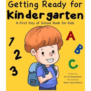 Zheng-Ward, Fei Getting Ready for Kindergarten: A First Day of School Book for Kids Zheng-Ward, Fei Getting Ready for Kindergarten: A First Day of School Book for Kids