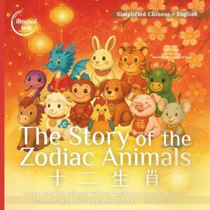 Chen, Freda The Story of the Zodiac Animals: A Lunar New Year Bilingual Chinese-English Storybook for Families Simplified Chinese (Moonlight Bilingual Stories|月光双语故事书系列) Chen, Freda The Story of the Zodiac Animals: A Lunar New Year Bilingual Chinese-English Storybook for Families Simplified Chinese (Moonlight Bilingual Stories|月光双语故事书系列)