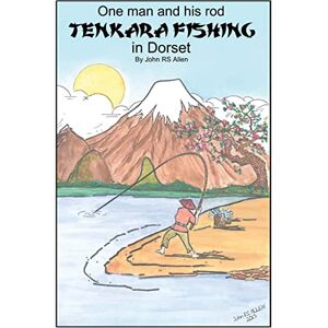Allen, Mr John RS One man and his rod Tenkara Fishing in Dorset: Volume 1 Allen, Mr John RS One man and his rod Tenkara Fishing in Dorset: Volume 1