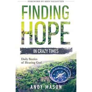 Mason, Andy Finding Hope in Crazy Times: Daily Stories of Hearing God Mason, Andy Finding Hope in Crazy Times: Daily Stories of Hearing God