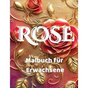 Hartrampf, Michaela ROSE Malbuch für Erwachsene Entspannung, Achtsamkeit, innerer Frieden, Resilienz, Meditation und Selbstliebe: Geschenk für Frauen, die Gärten und Blumen und vor allem Rosen lieben Hartrampf, Michaela ROSE Malbuch für Erwachsene Entspannung, Achtsamkeit, innerer Frieden, Resilienz, Meditation und Selbstliebe: Geschenk für Frauen, die Gärten und Blumen und vor allem Rosen lieben