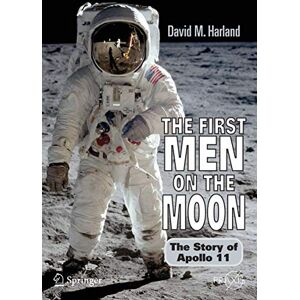 David M. Harland The First Men on the Moon: The Story of Apollo 11 (Springer Praxis Books) David M. Harland The First Men on the Moon: The Story of Apollo 11 (Springer Praxis Books)