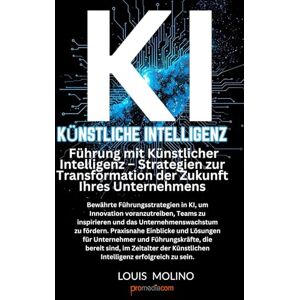 Molino, Luigi Louis KI Leadership: Strategien und Innovationen für die Unternehmenszukunft: Bewährte KI-Leadership-Strategien zur Inspiration von Teams, Förderung von ... und Führ (IA Guide Intelligenza Artificiale) Molino, Luigi Louis KI Leadership: Strategien und Innovationen für die Unternehmenszukunft: Bewährte KI-Leadership-Strategien zur Inspiration von Teams, Förderung von ... und Führ (IA Guide Intelligenza Artificiale)