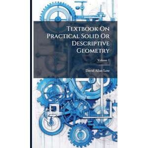Low, David Allan Textbook On Practical Solid Or Descriptive Geometry Low, David Allan Textbook On Practical Solid Or Descriptive Geometry