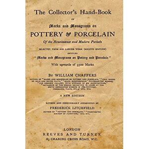 Chaffers, William The Collector's Hand-Book Of Marks And Monograms On Pottery & Porcelain: Of The Renaissanse And Modern Periods Chaffers, William The Collector's Hand-Book Of Marks And Monograms On Pottery & Porcelain: Of The Renaissanse And Modern Periods