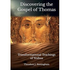 Nottingham, Theodore J. Discovering the Gospel of Thomas: Transformational Teachings of Yeshua Nottingham, Theodore J. Discovering the Gospel of Thomas: Transformational Teachings of Yeshua